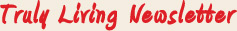 Truly Living Newsletter